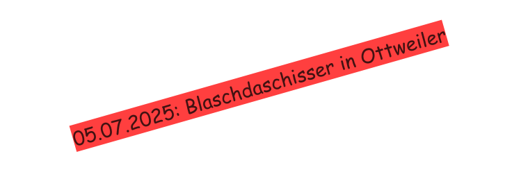 05.07.2025: Blaschdaschisser in Ottweiler